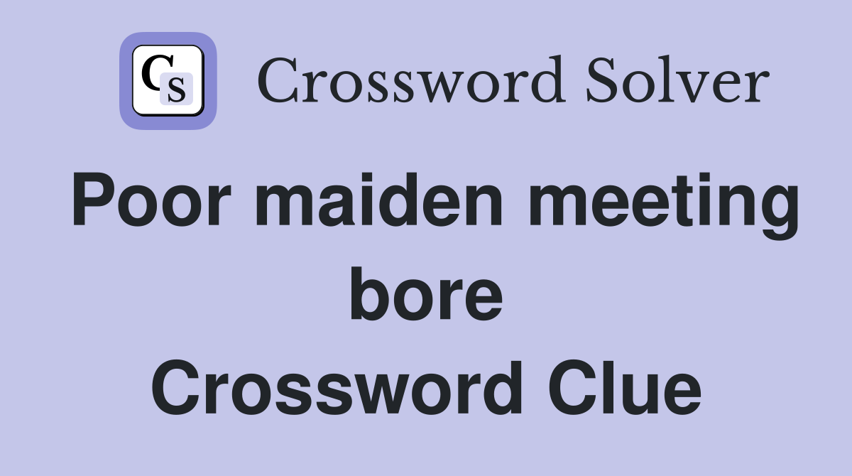 Poor maiden meeting bore Crossword Clue