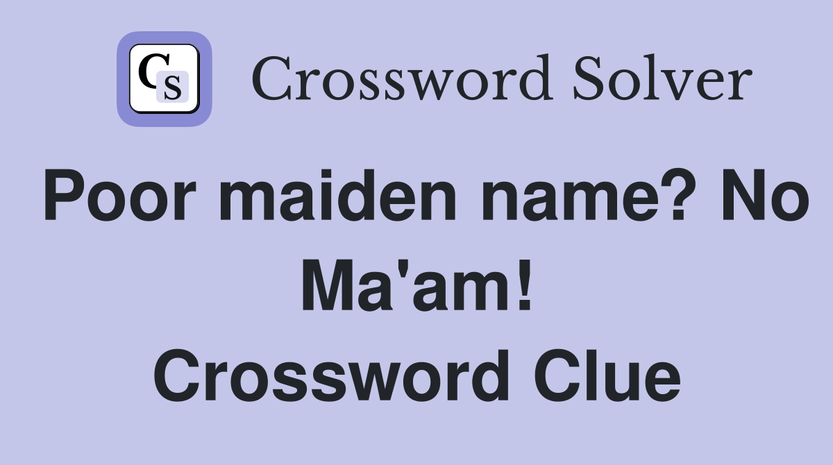 Poor maiden name? No Ma'am! Crossword Clue