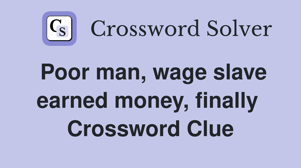 Poor man, wage slave earned money, finally  Crossword Clue