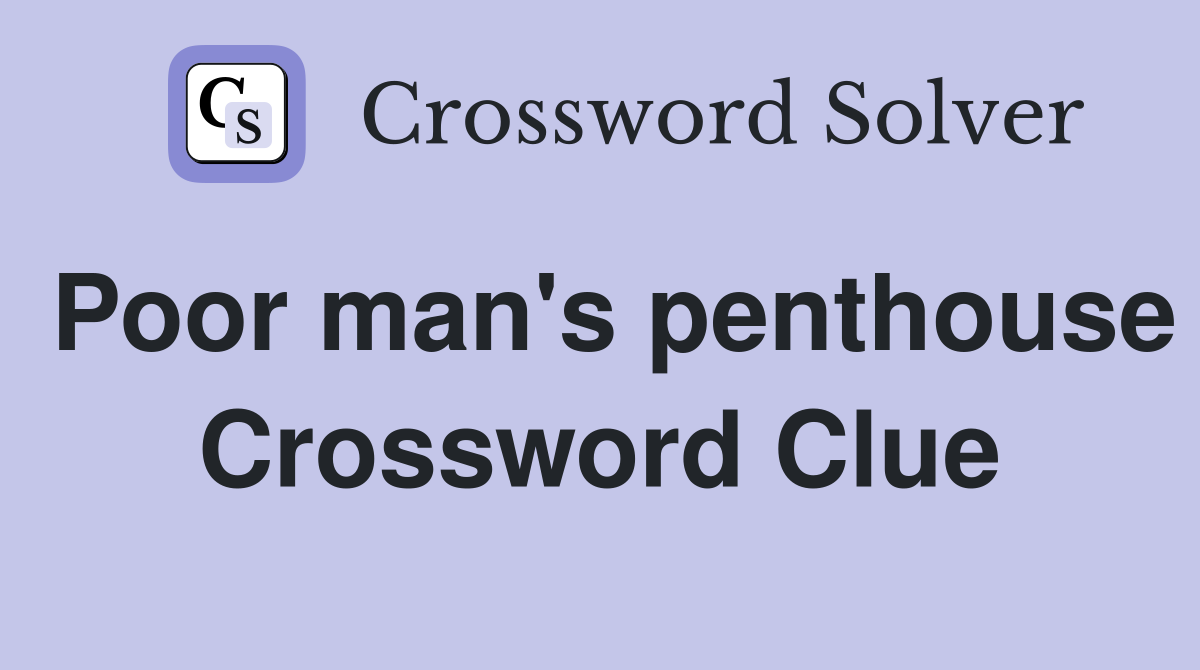 Poor man's penthouse Crossword Clue