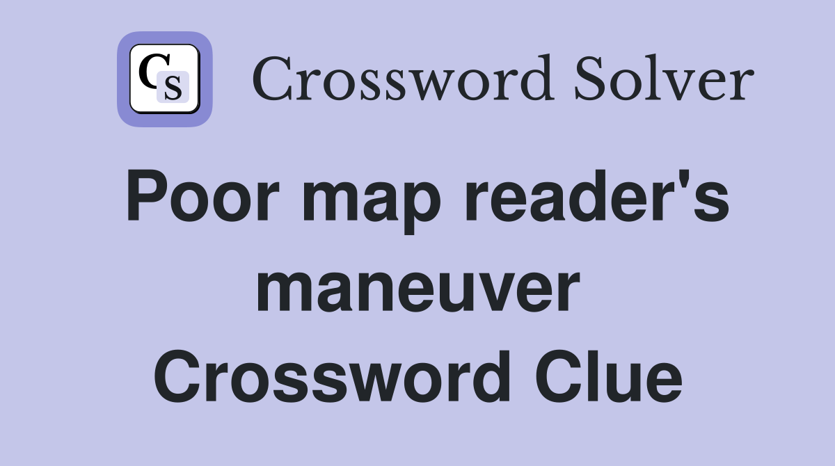 Poor map reader's maneuver Crossword Clue