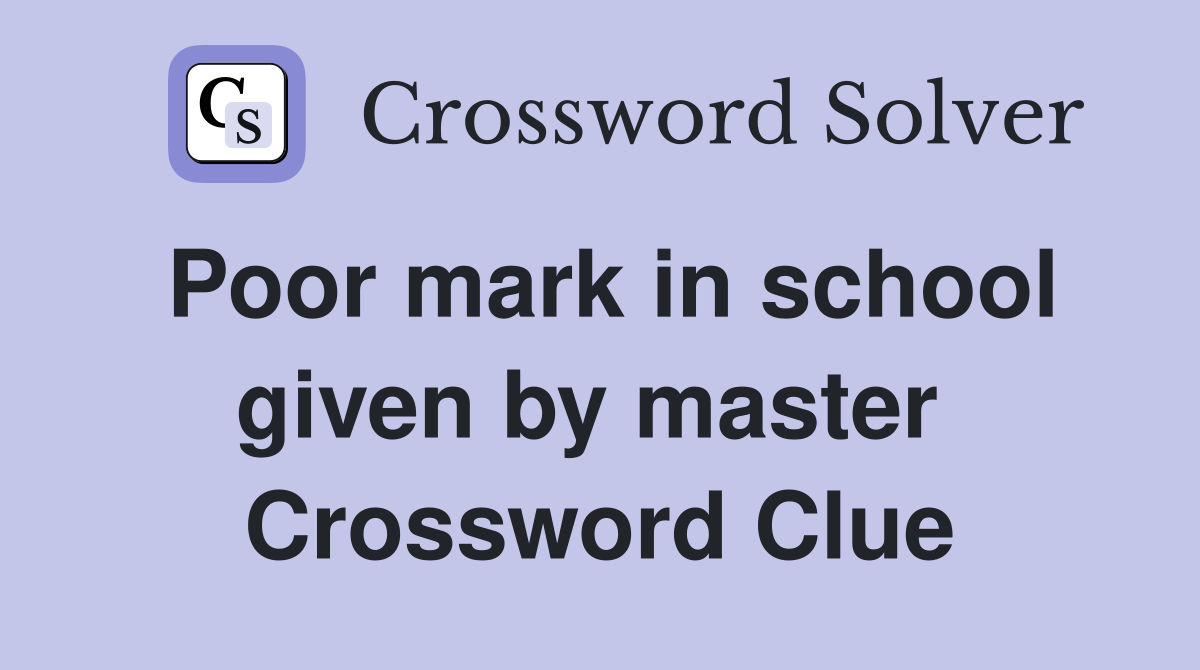 Poor mark in school given by master  Crossword Clue