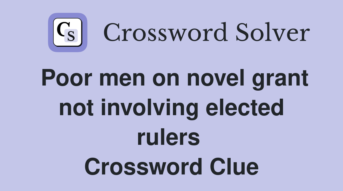 Poor men on novel grant not involving elected rulers  Crossword Clue