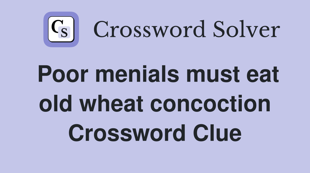 Poor menials must eat old wheat concoction Crossword Clue