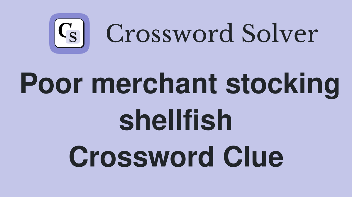 Poor merchant stocking shellfish Crossword Clue