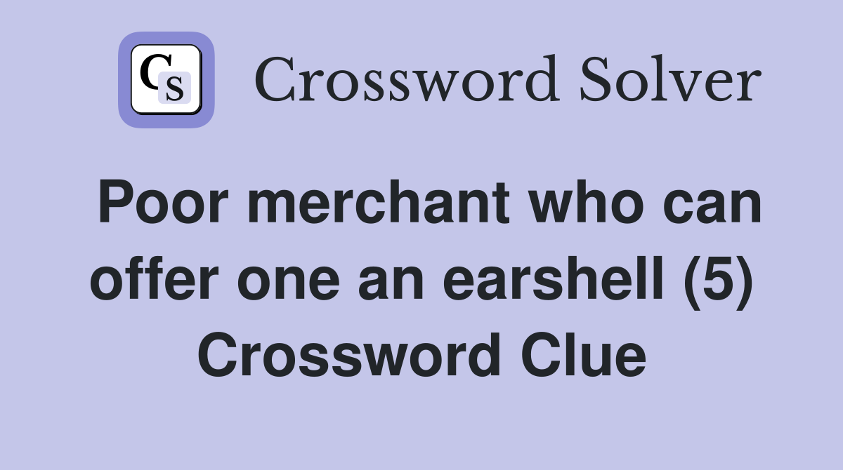 Poor merchant who can offer one an earshell (5) Crossword Clue