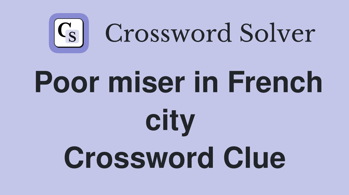 Poor miser in French city  Crossword Clue