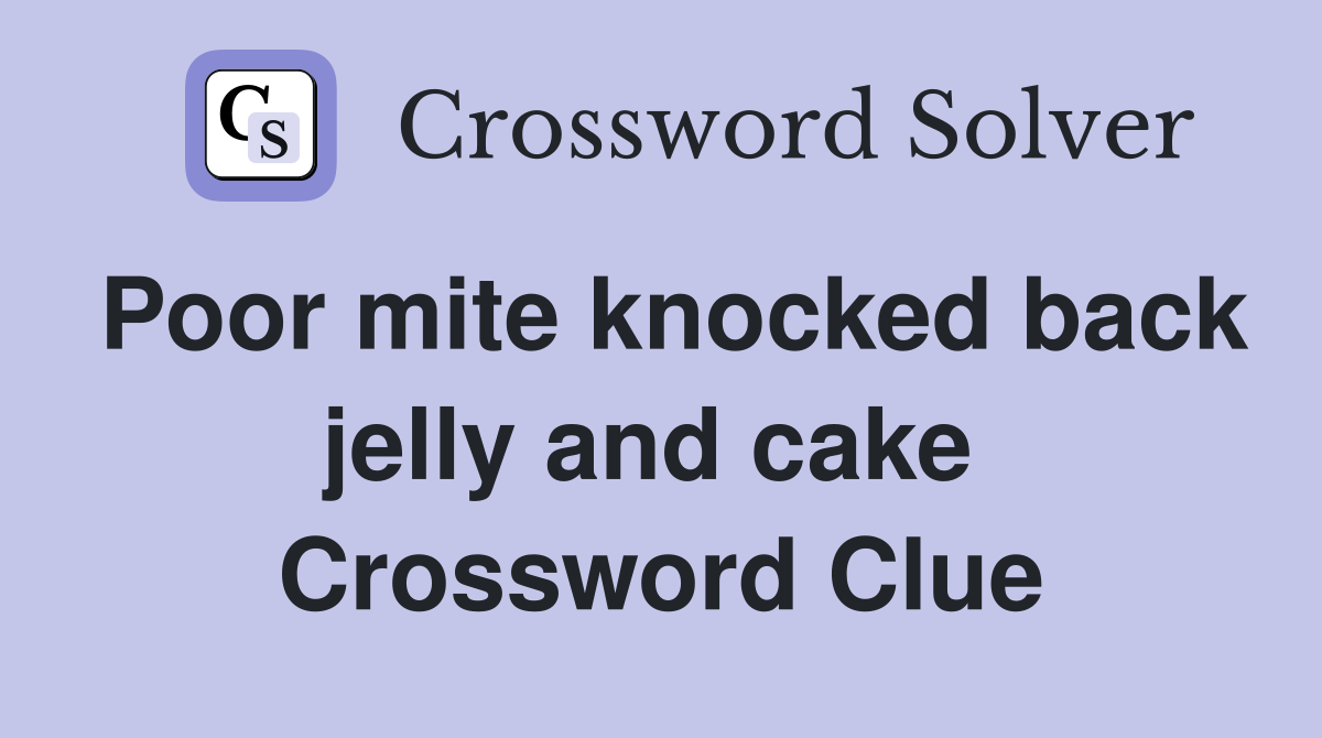 Poor mite knocked back jelly and cake  Crossword Clue