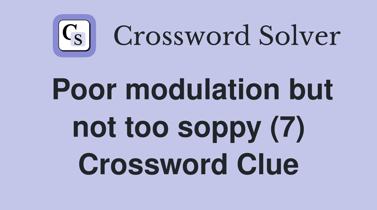 Poor modulation but not too soppy (7) Crossword Clue