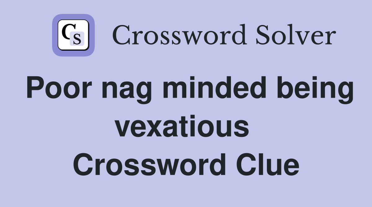 Poor nag minded being vexatious  Crossword Clue