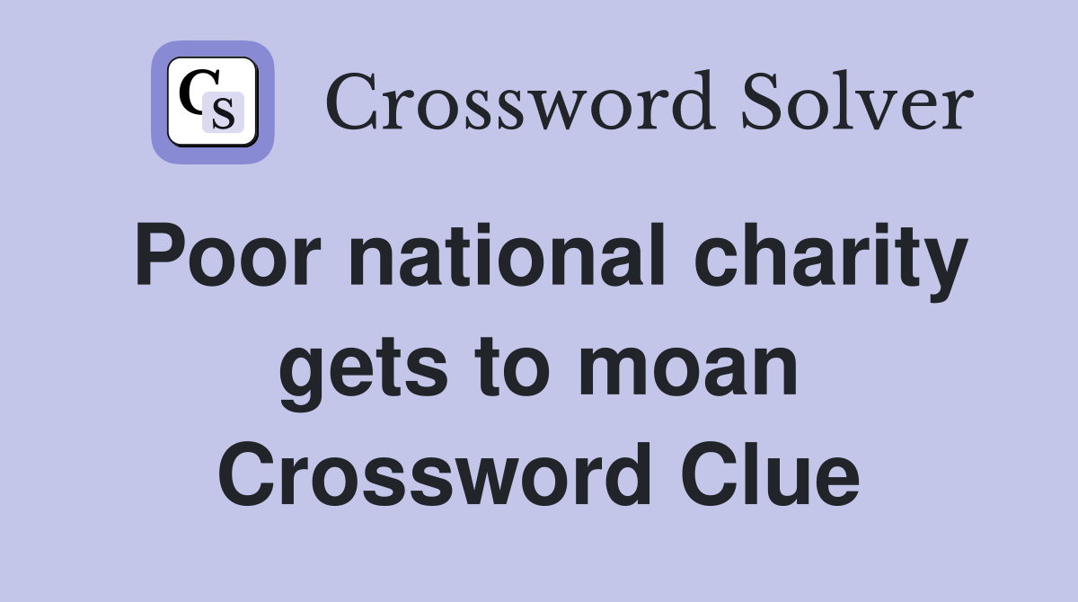 Poor national charity gets to moan Crossword Clue