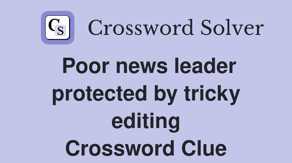 Poor news leader protected by tricky editing Crossword Clue