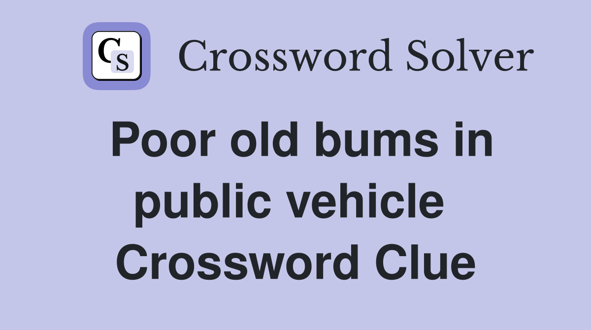 Poor old bums in public vehicle  Crossword Clue