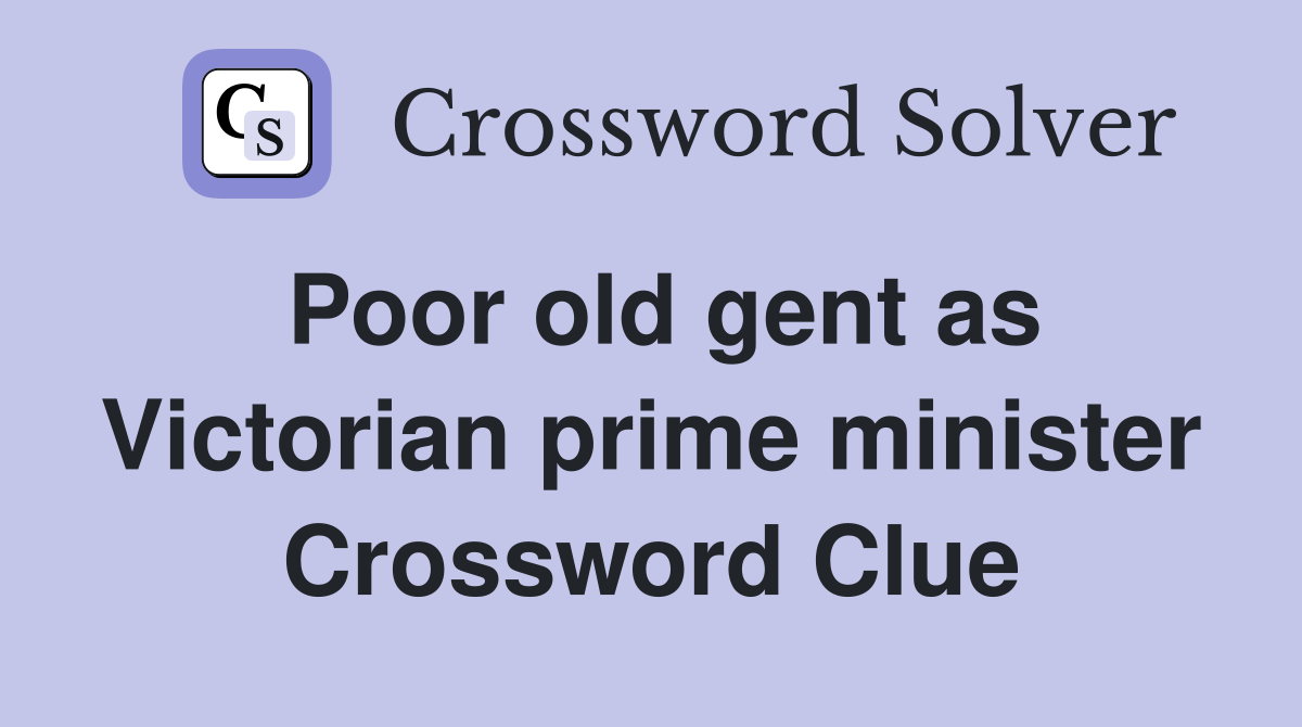 Poor old gent as Victorian prime minister Crossword Clue