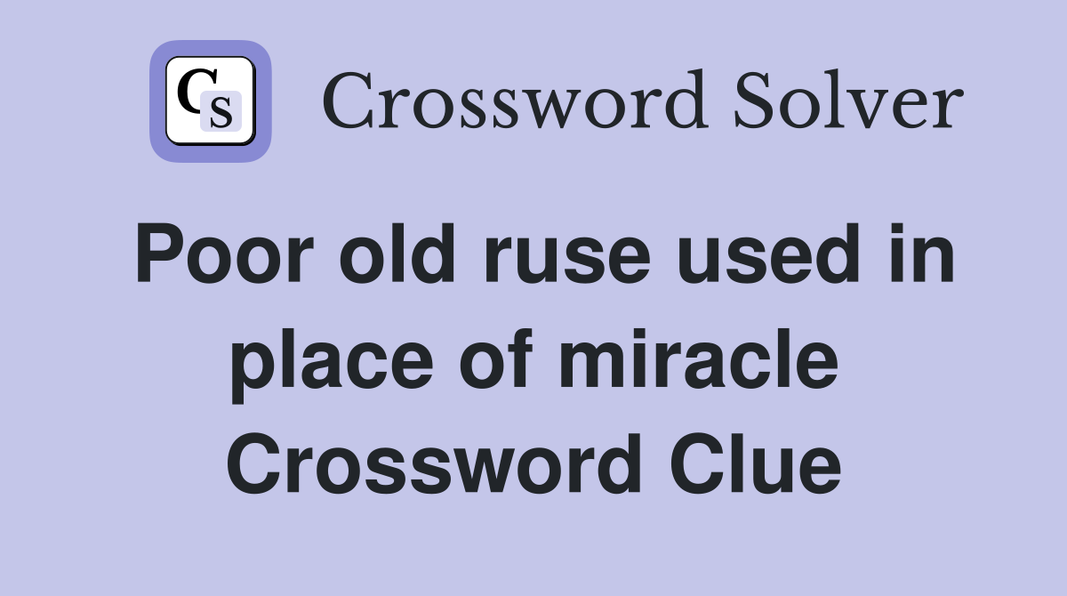 Poor old ruse used in place of miracle Crossword Clue