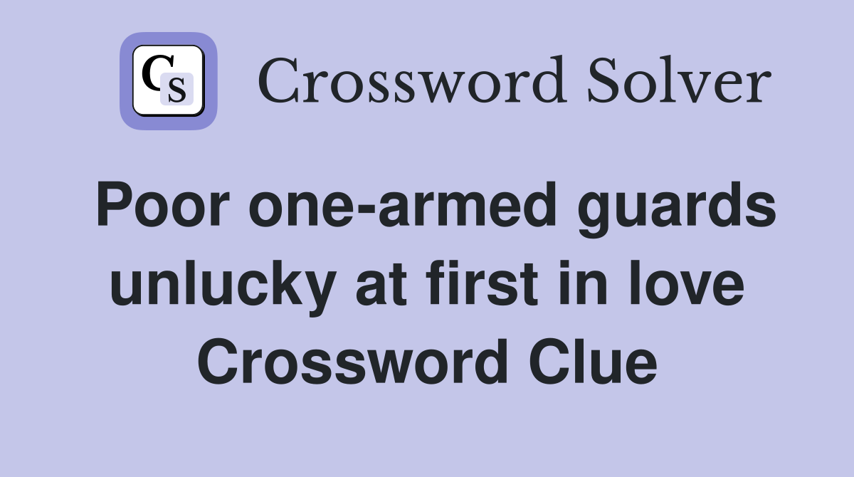 Poor one-armed guards unlucky at first in love Crossword Clue