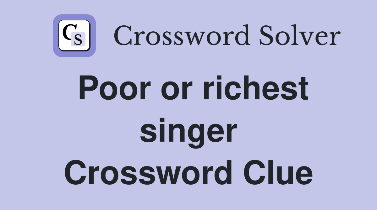 Poor or richest singer Crossword Clue