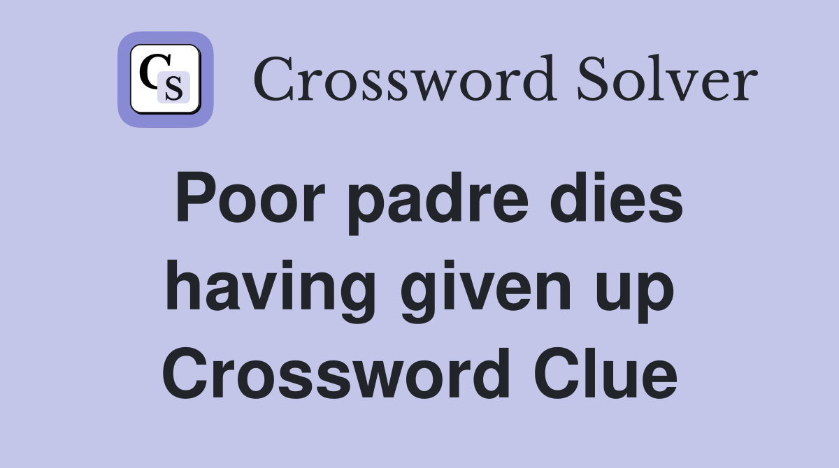 Poor padre dies having given up Crossword Clue