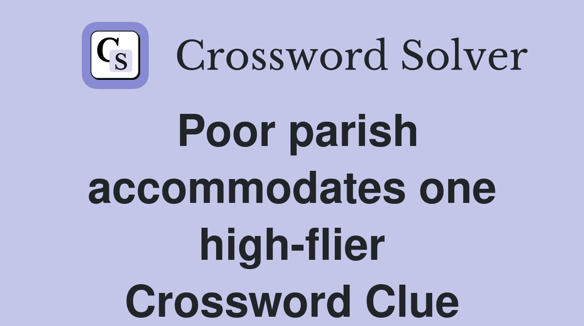 Poor parish accommodates one high-flier Crossword Clue