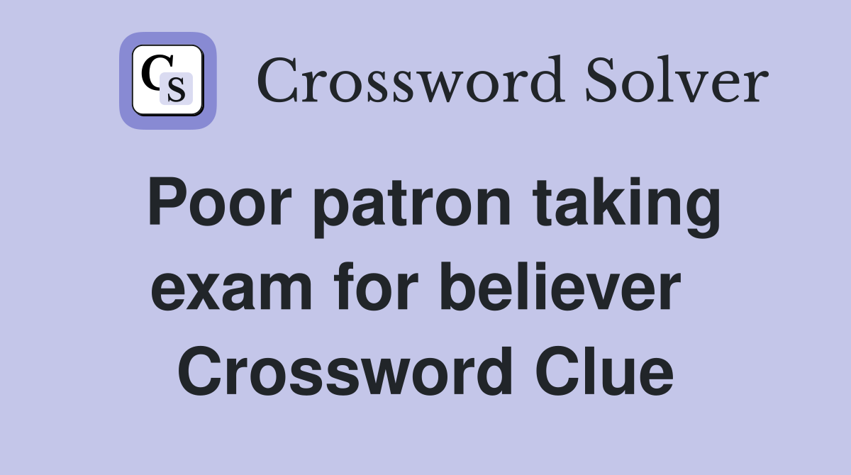 Poor patron taking exam for believer  Crossword Clue