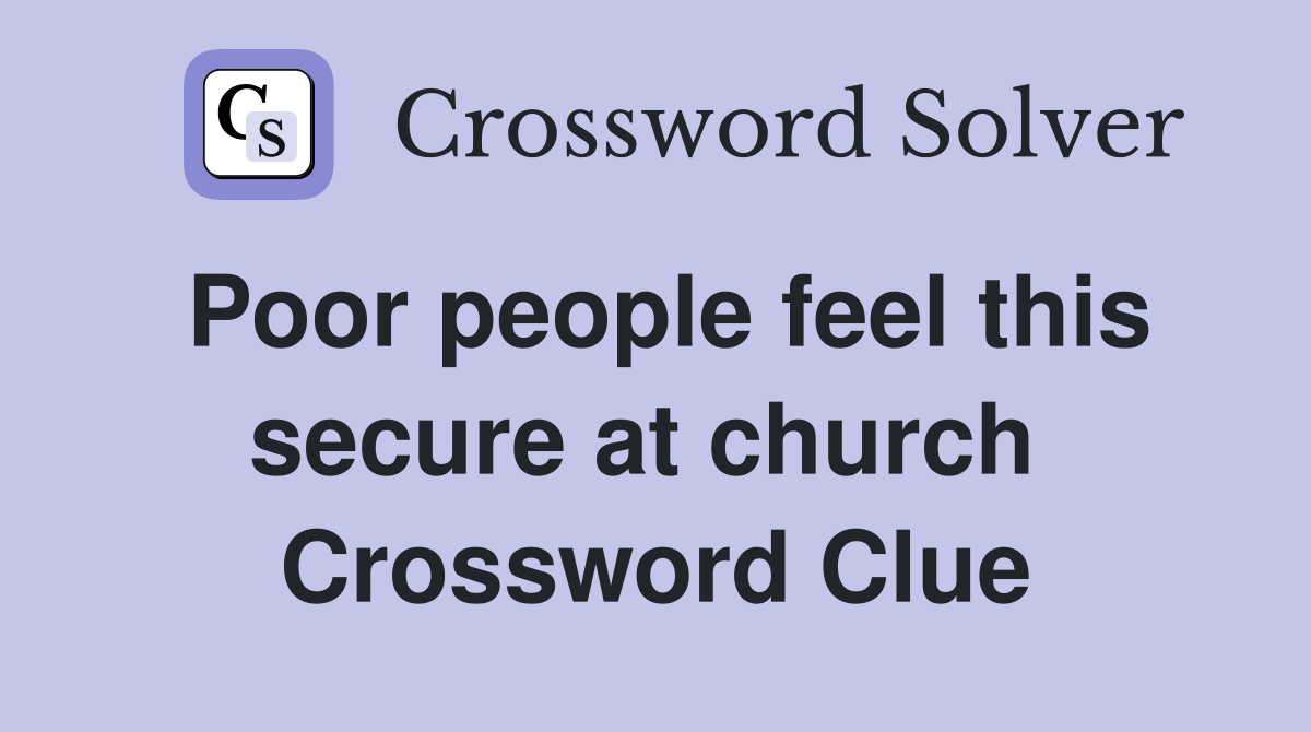 Poor people feel this secure at church  Crossword Clue