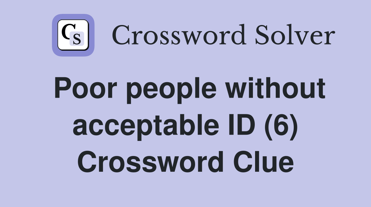 Poor people without acceptable ID (6) Crossword Clue