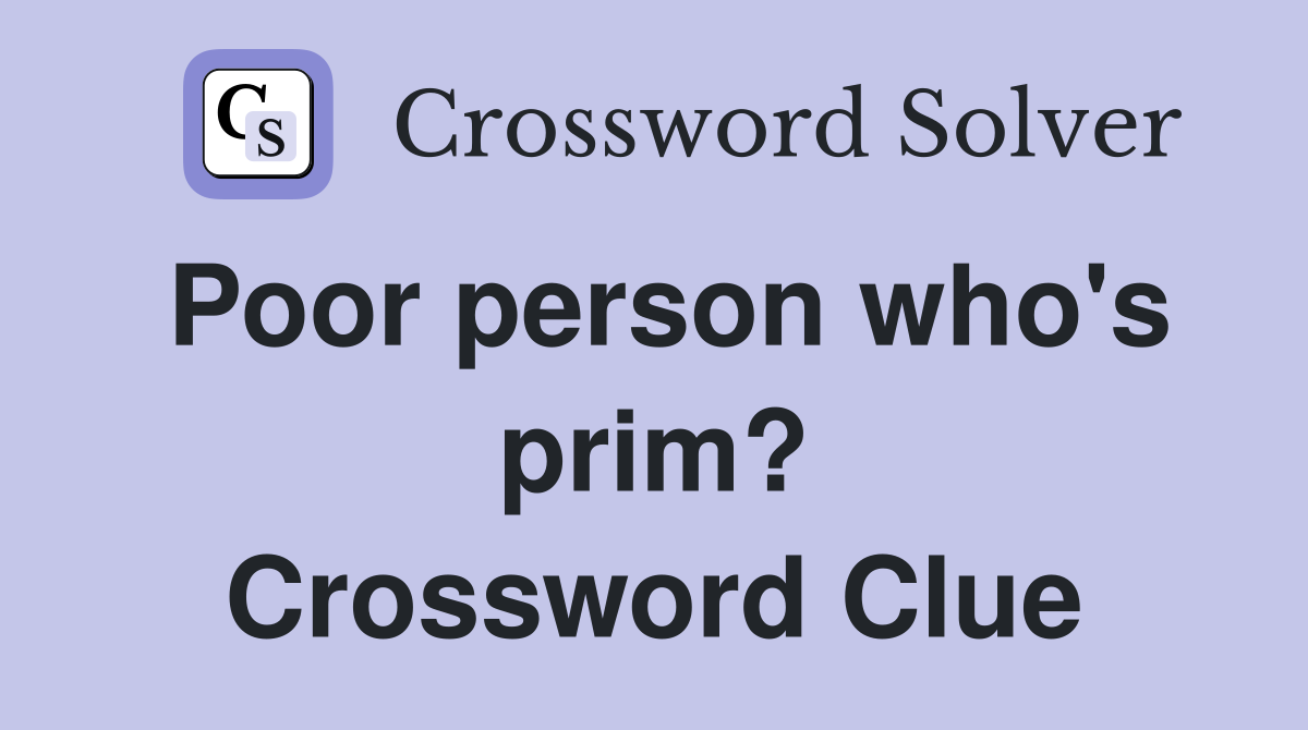Poor person who's prim? Crossword Clue