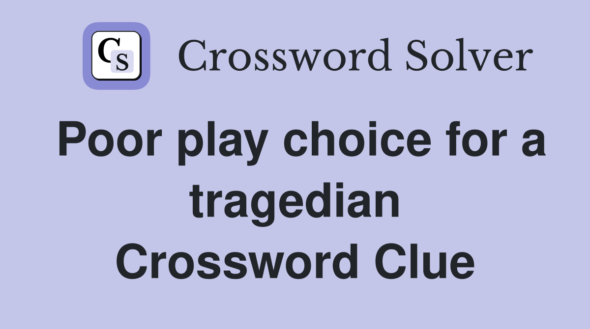 Poor play choice for a tragedian Crossword Clue