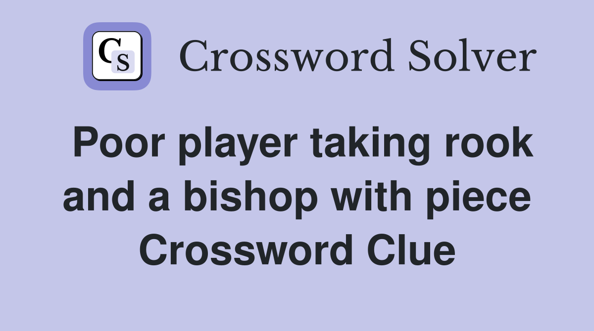 Poor player taking rook and a bishop with piece Crossword Clue