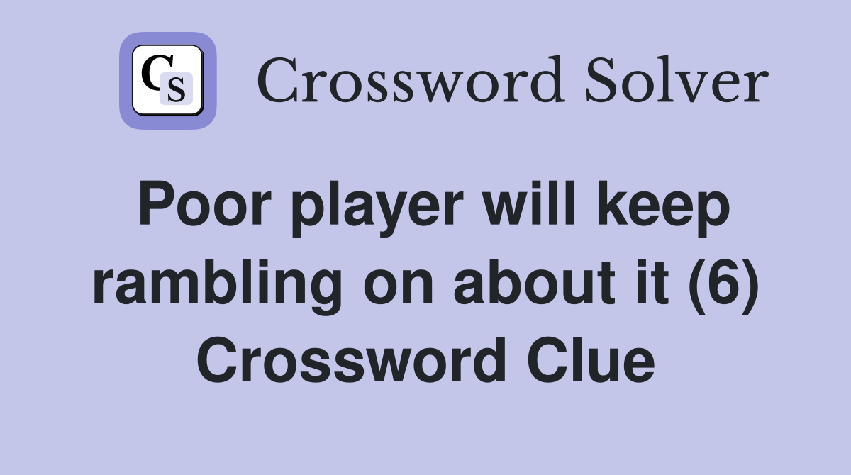Poor player will keep rambling on about it (6) Crossword Clue