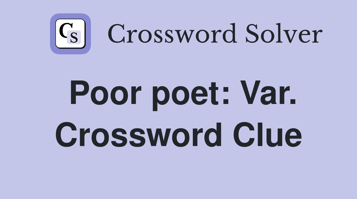 Poor poet: Var. Crossword Clue