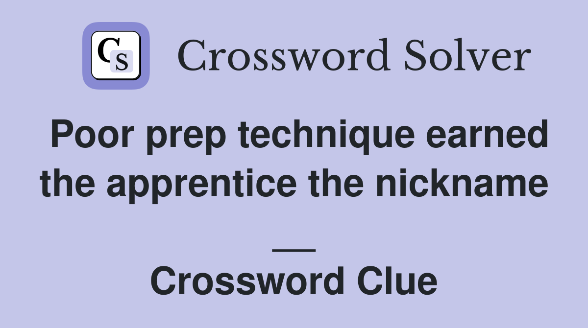 Poor prep technique earned the apprentice the nickname __ Crossword Clue
