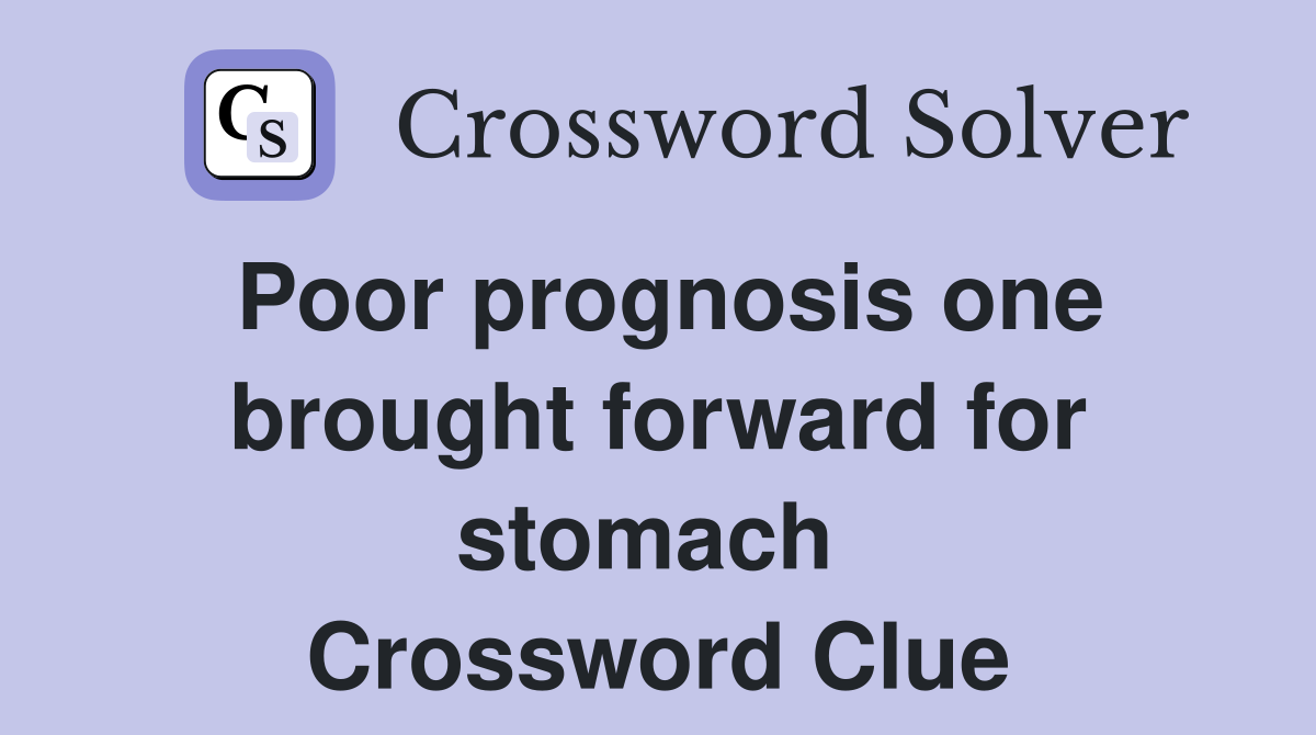 Poor prognosis one brought forward for stomach  Crossword Clue