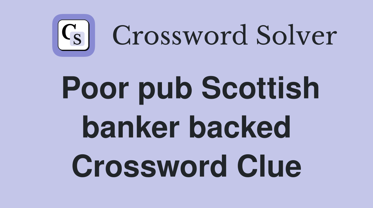Poor pub Scottish banker backed Crossword Clue