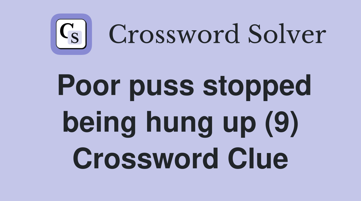 Poor puss stopped being hung up (9) Crossword Clue