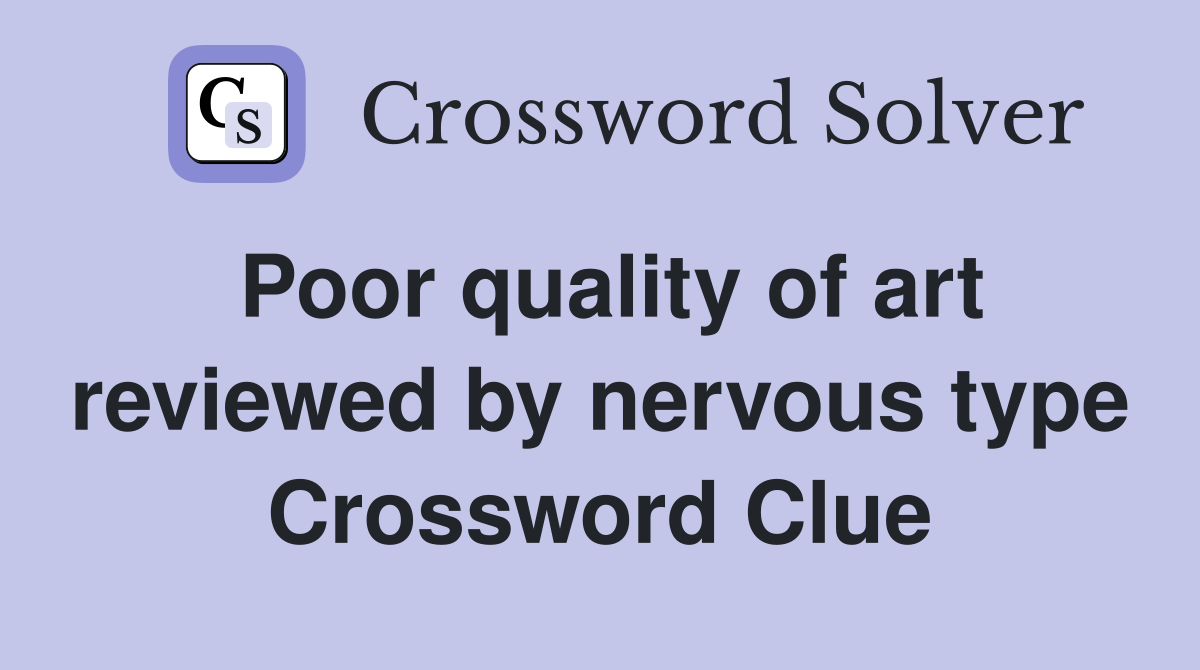 Poor quality of art reviewed by nervous type Crossword Clue