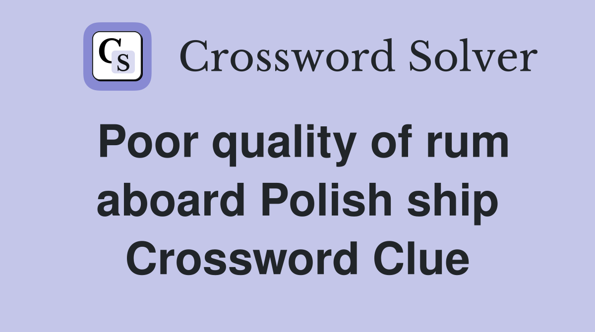 Poor quality of rum aboard Polish ship Crossword Clue