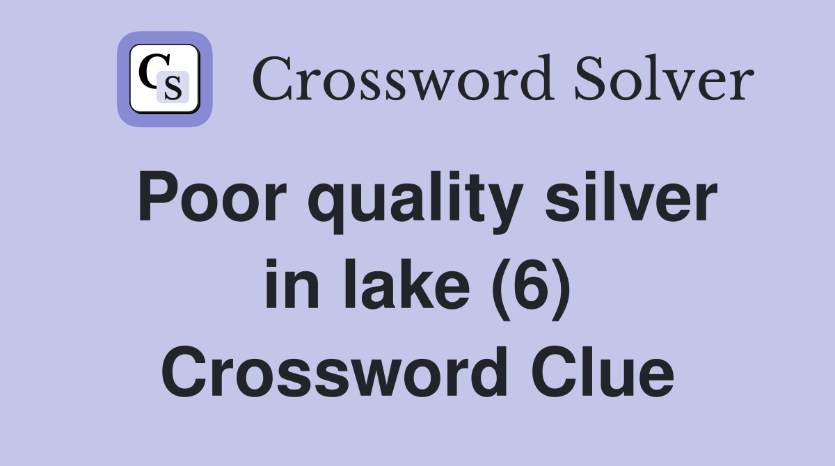 Poor quality silver in lake (6) Crossword Clue