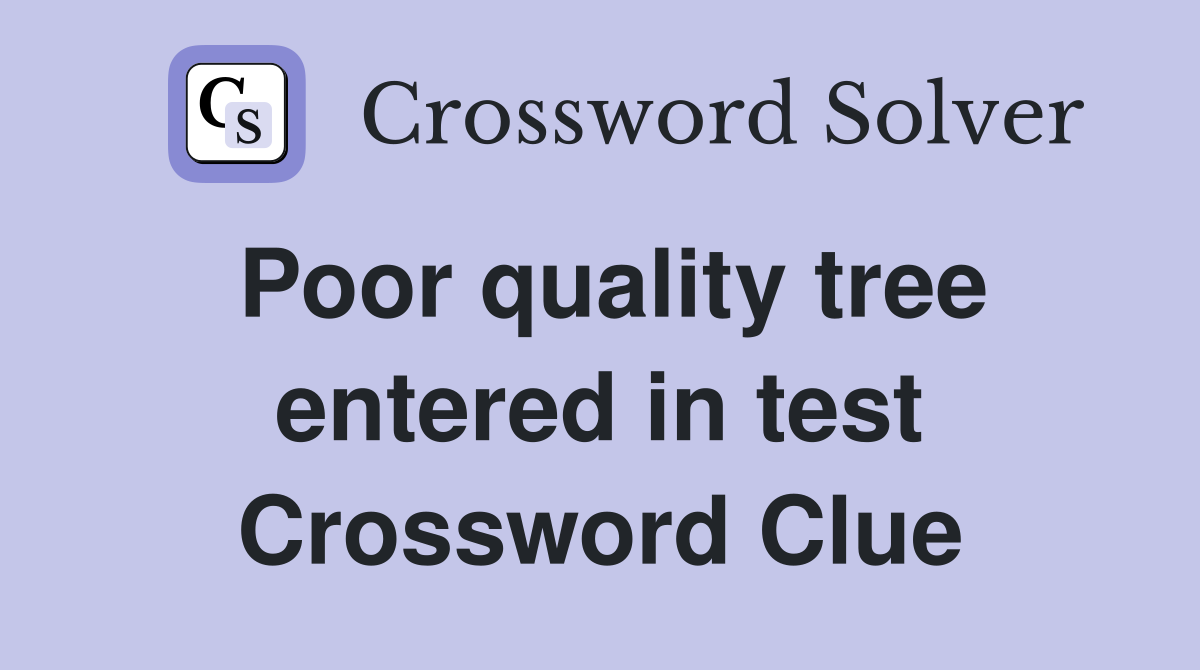 Poor quality tree entered in test Crossword Clue