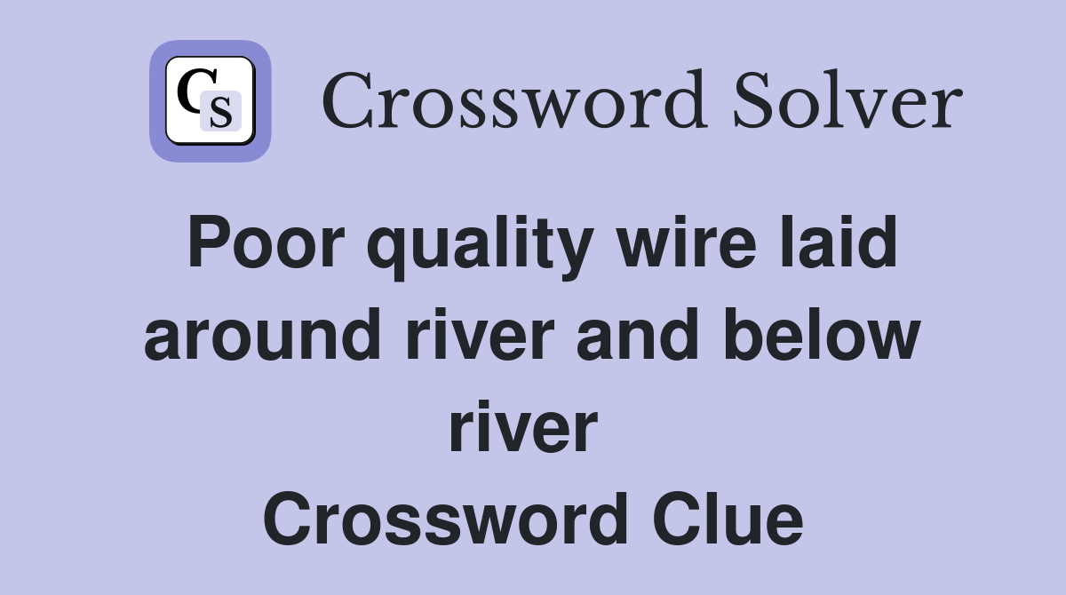 Poor quality wire laid around river and below river  Crossword Clue