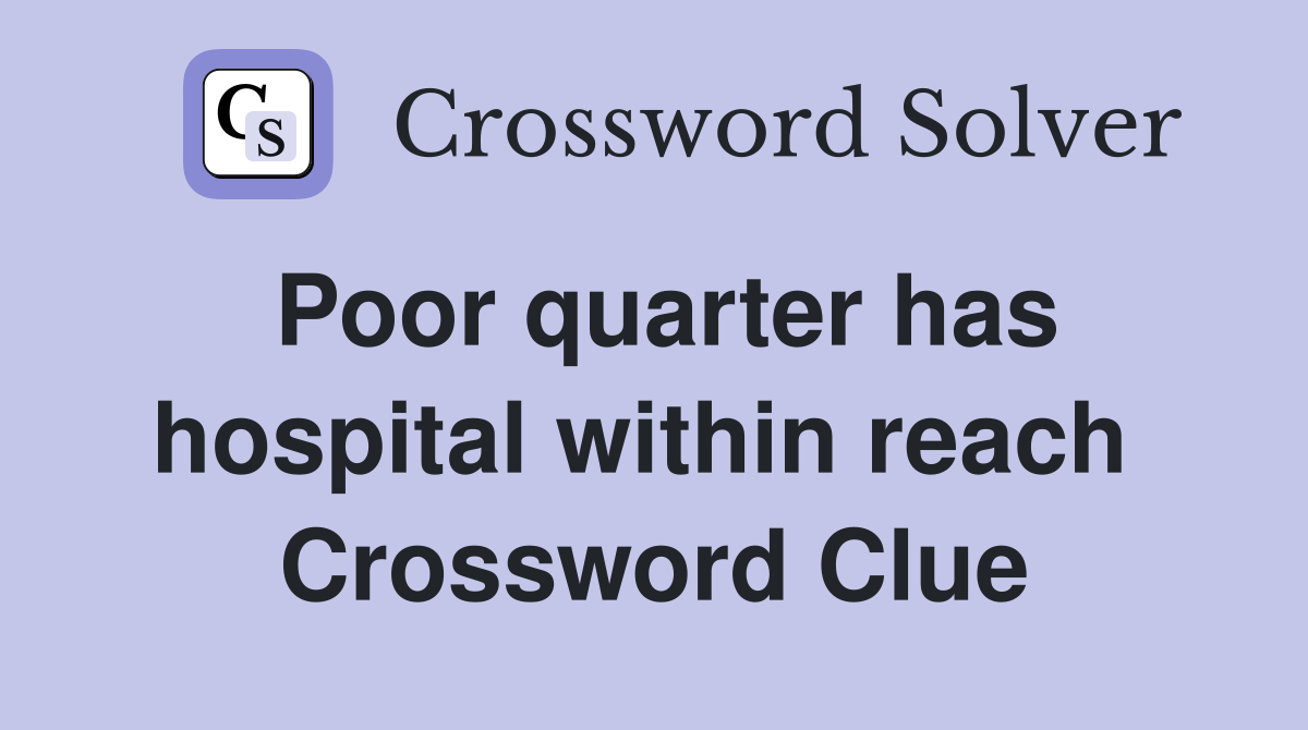 Poor quarter has hospital within reach  Crossword Clue