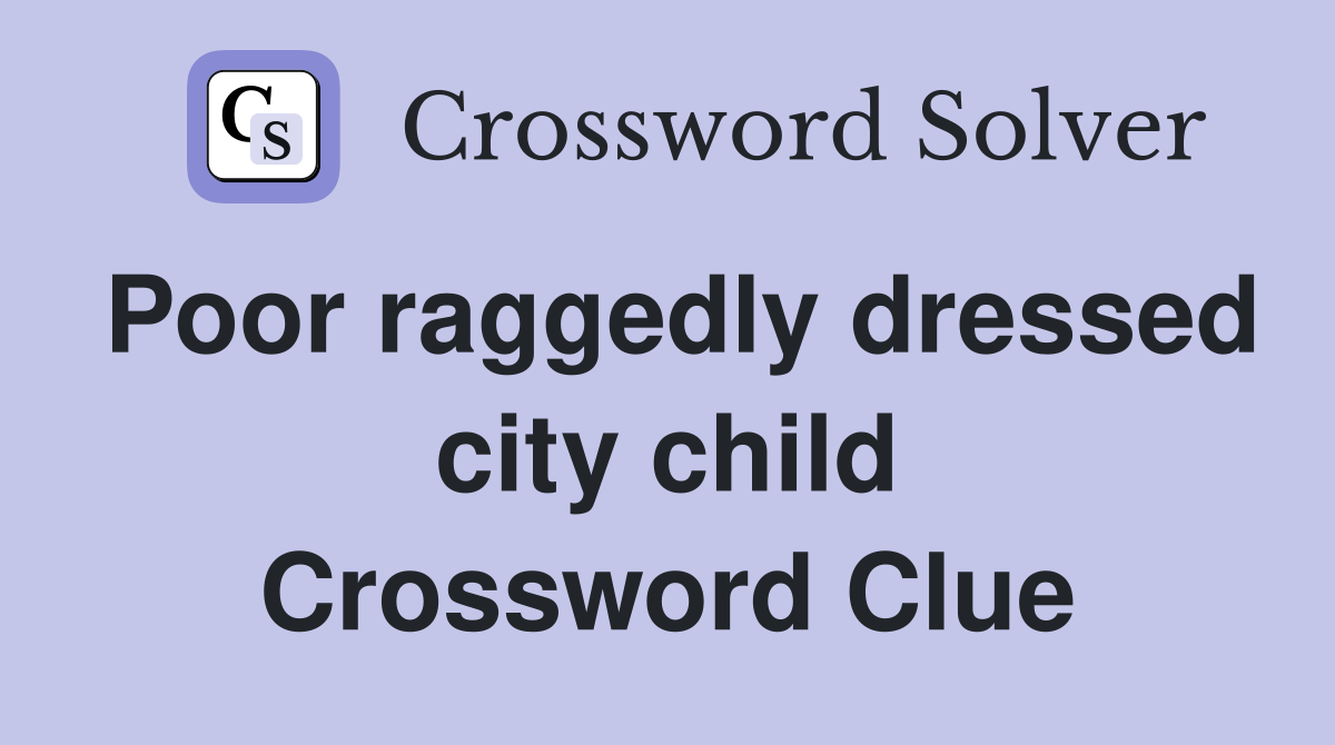 Poor raggedly dressed city child Crossword Clue