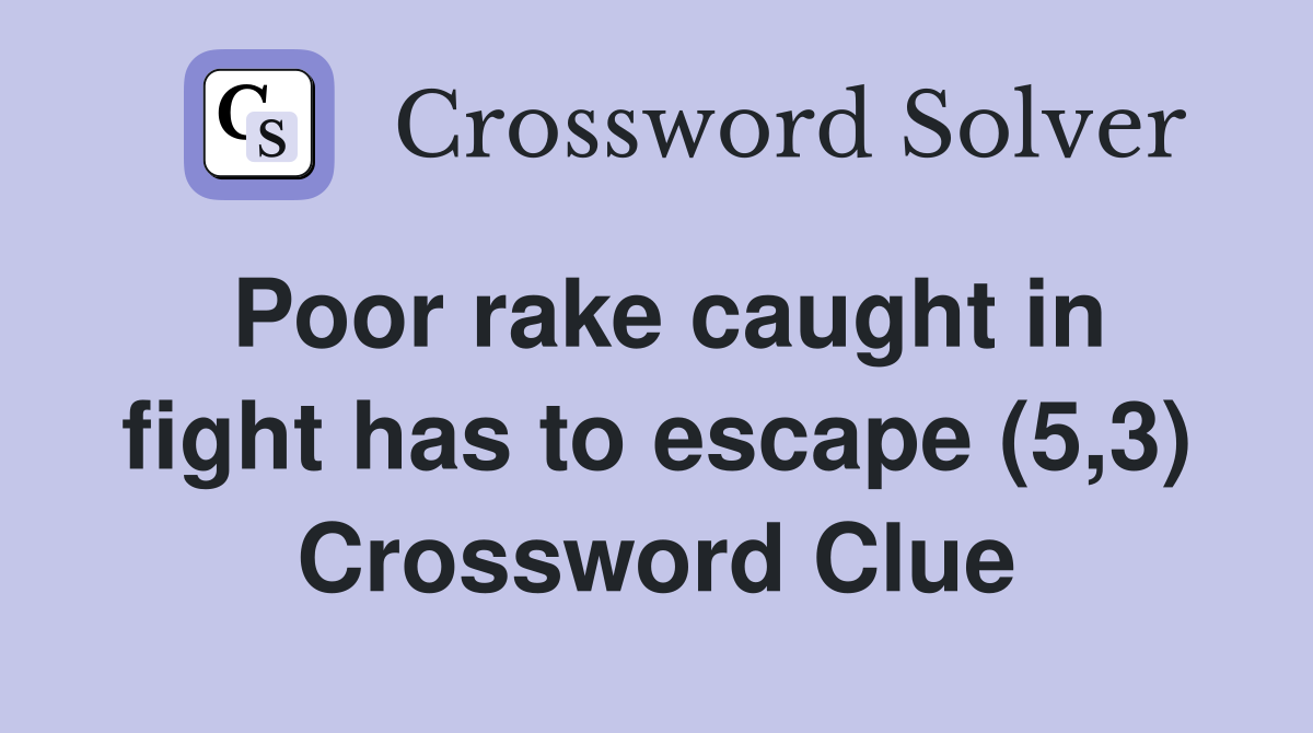 Poor rake caught in fight has to escape (5,3) Crossword Clue