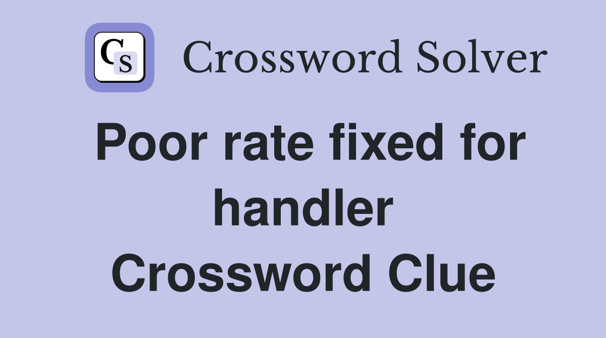 Poor rate fixed for handler Crossword Clue