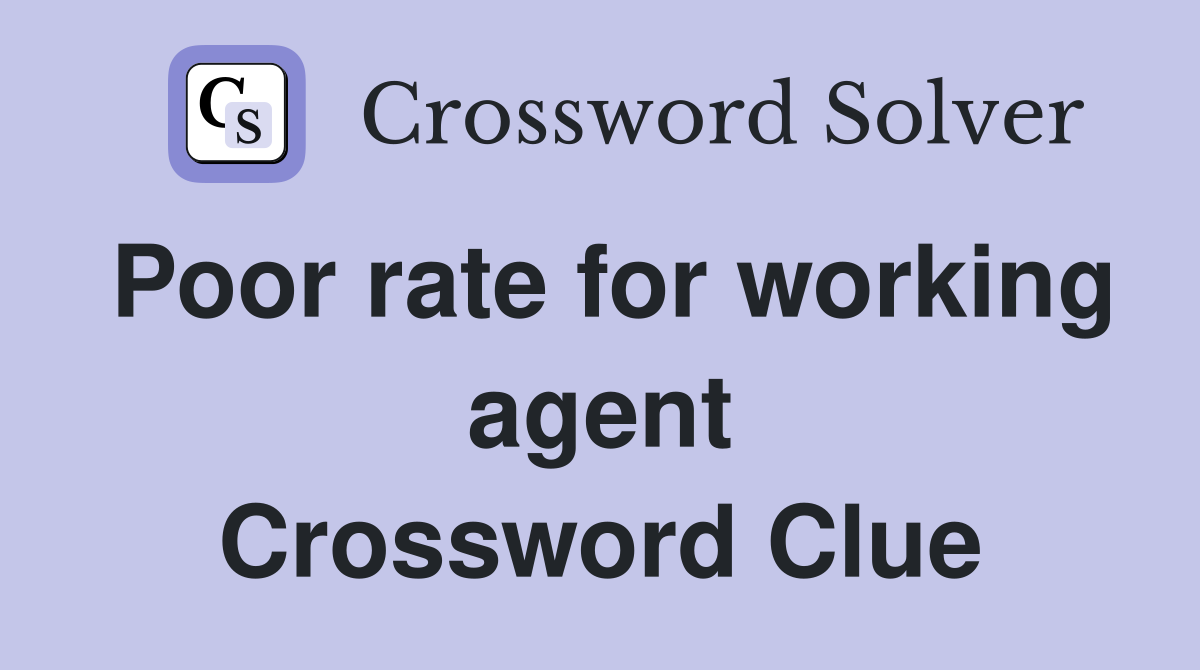 Poor rate for working agent Crossword Clue