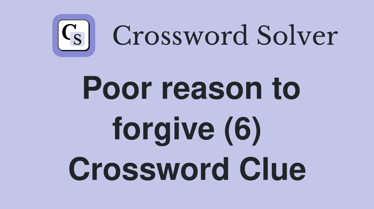 Poor reason to forgive (6) Crossword Clue