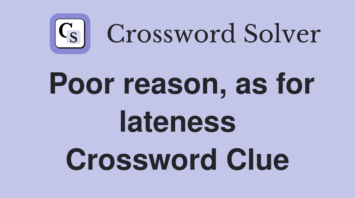 Poor reason, as for lateness Crossword Clue
