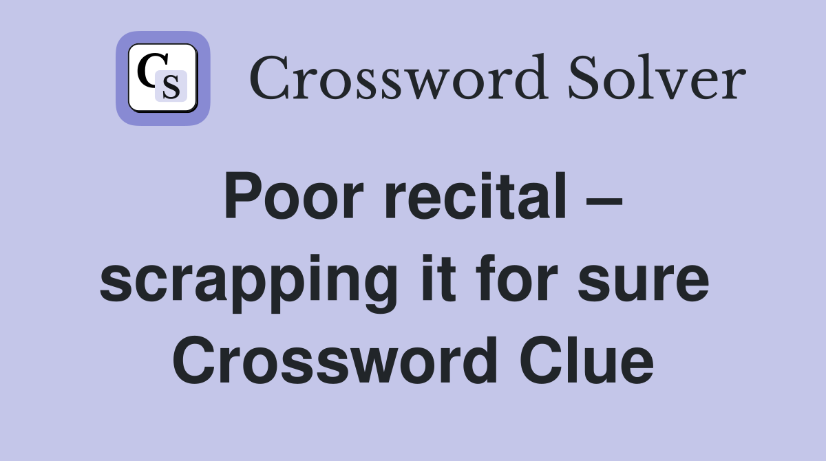 Poor recital – scrapping it for sure  Crossword Clue