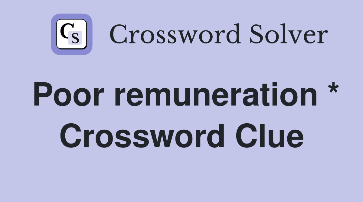Poor remuneration * Crossword Clue