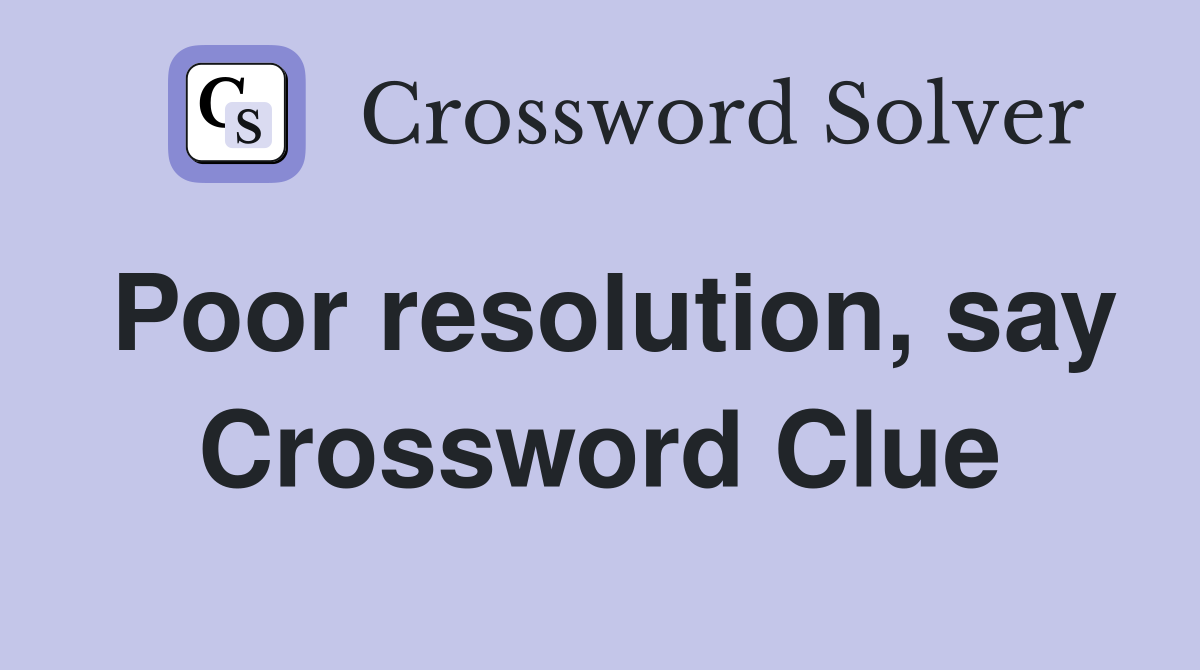 Poor resolution, say Crossword Clue